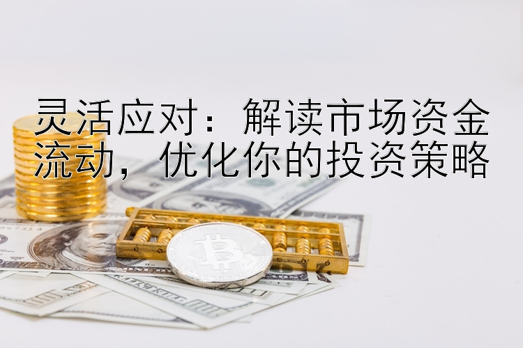 灵活应对：解读市场资金流动，优化你的投资策略